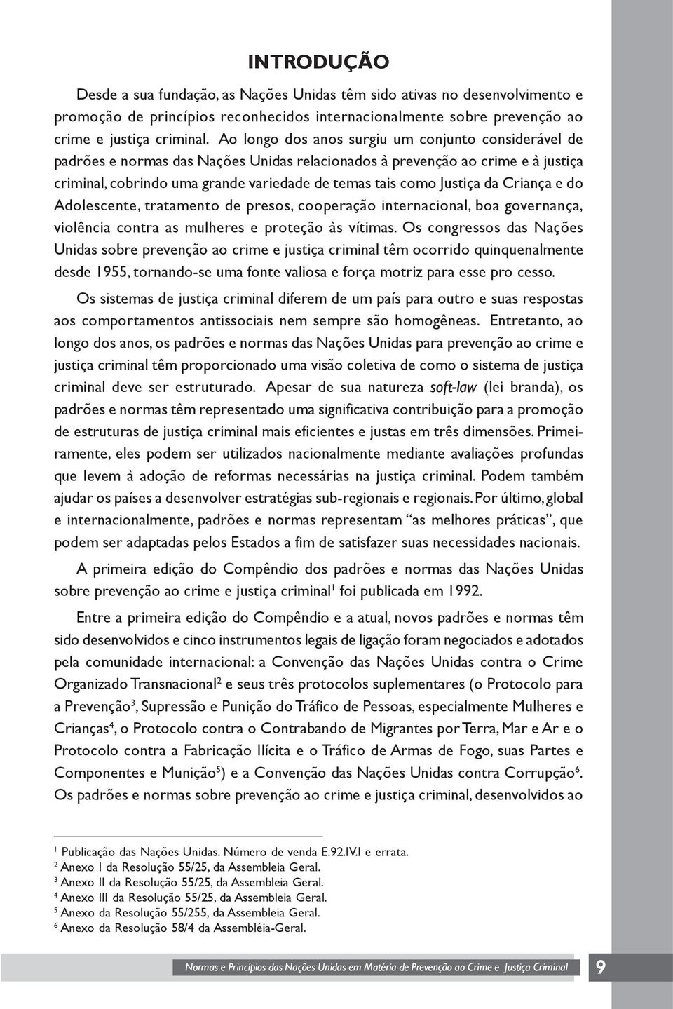 Justiça da Criança e do Adolescente, tratamento de presos, cooperação internacional, boa governança, violência contra as mulheres e proteção às vítimas.