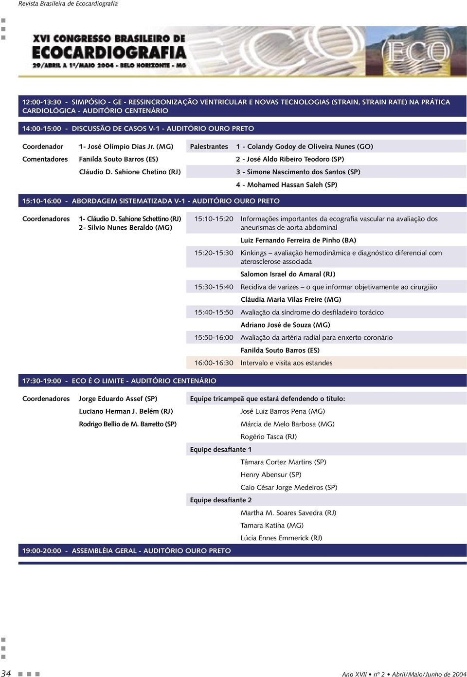 Sahione Chetino (RJ) 15:10-16:00 - ABORDAGEM SISTEMATIZADA V-1 - AUDITÓRIO OURO PRETO 3 - Simone Nascimento dos Santos (SP) 4 - Mohamed Hassan Saleh (SP) 1- Cláudio D.