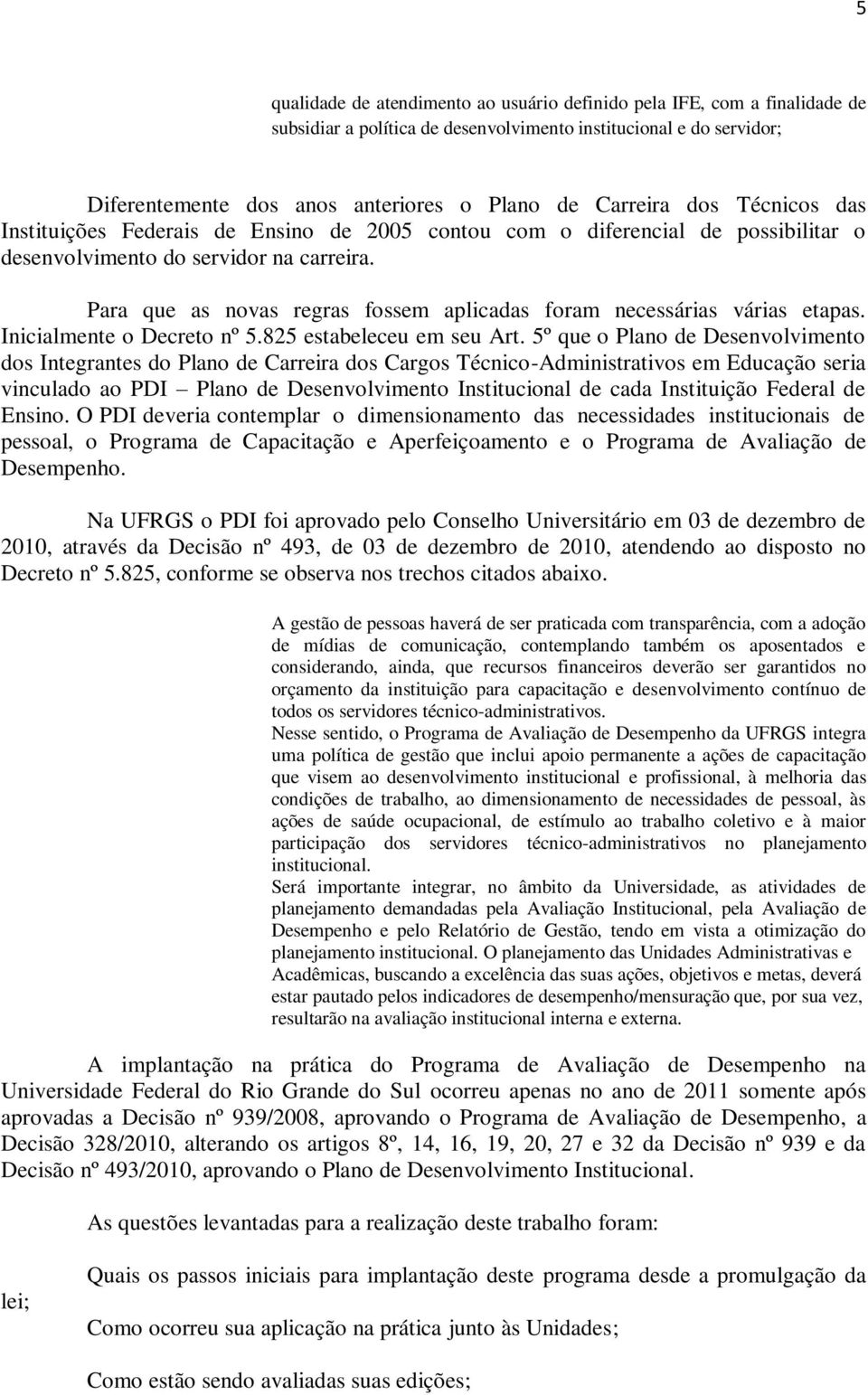 Para que as novas regras fossem aplicadas foram necessárias várias etapas. Inicialmente o Decreto nº 5.825 estabeleceu em seu Art.