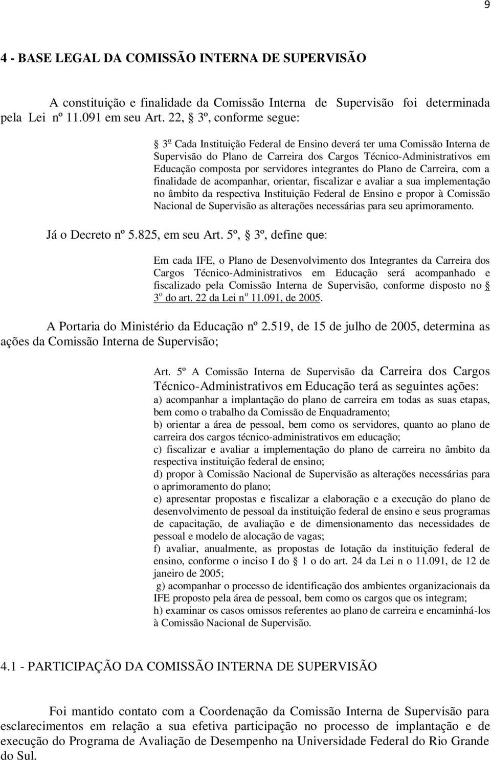 servidores integrantes do Plano de Carreira, com a finalidade de acompanhar, orientar, fiscalizar e avaliar a sua implementação no âmbito da respectiva Instituição Federal de Ensino e propor à