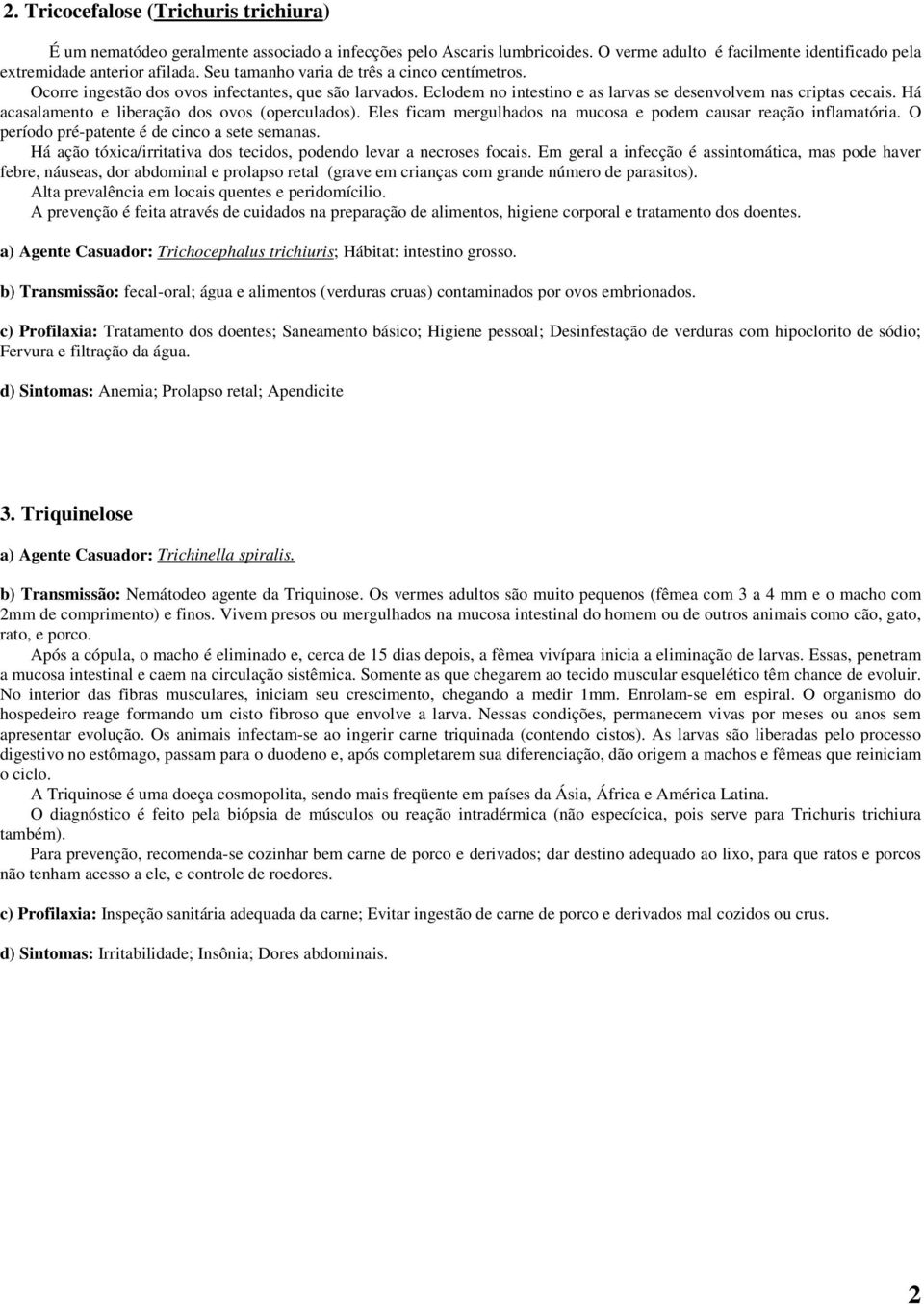 Há acasalamento e liberação dos ovos (operculados). Eles ficam mergulhados na mucosa e podem causar reação inflamatória. O período pré-patente é de cinco a sete semanas.