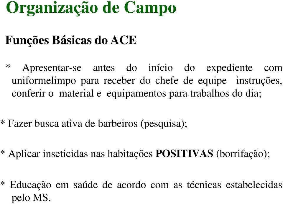 para trabalhos do dia; * Fazer busca ativa de barbeiros (pesquisa); * Aplicar inseticidas nas