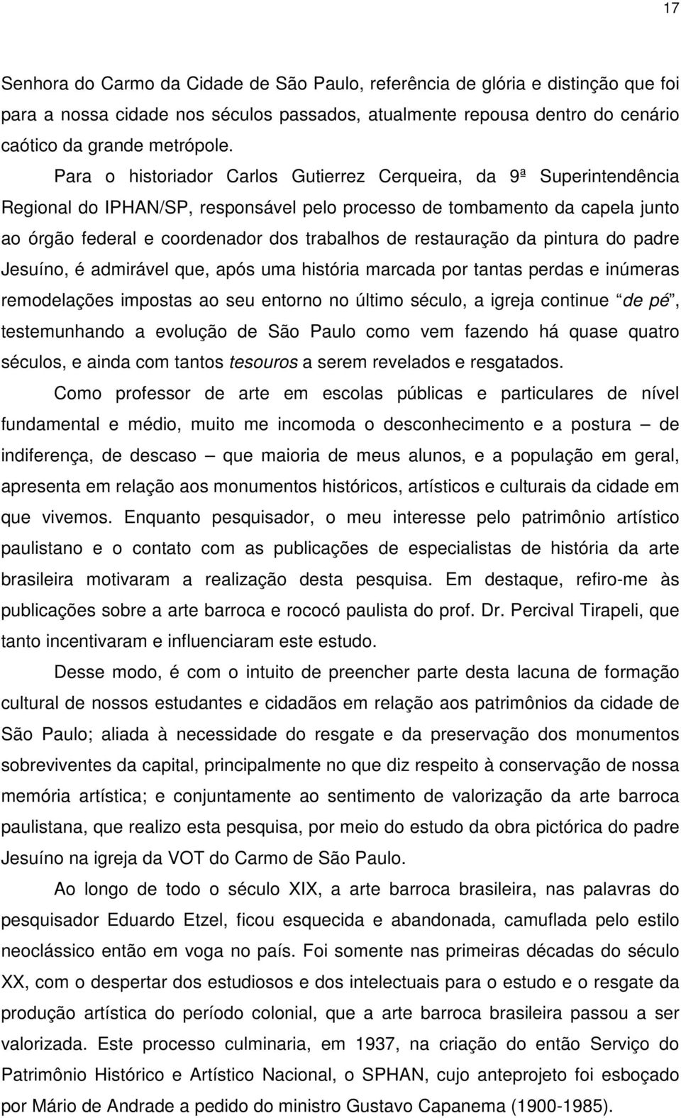 restauração da pintura do padre Jesuíno, é admirável que, após uma história marcada por tantas perdas e inúmeras remodelações impostas ao seu entorno no último século, a igreja continue de pé,