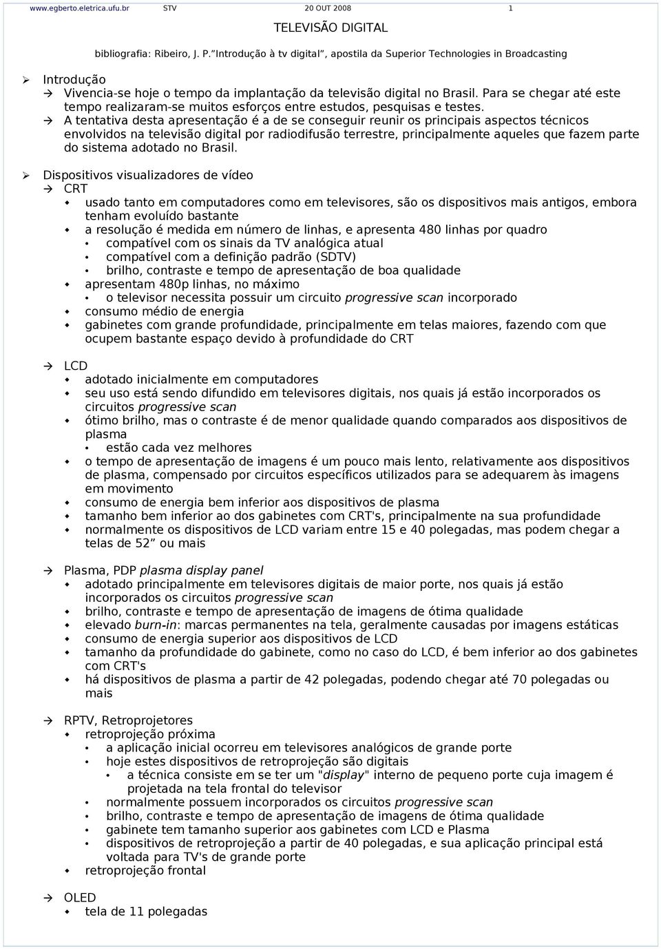 Para se chegar até este tempo realizaram-se muitos esforços entre estudos, pesquisas e testes.