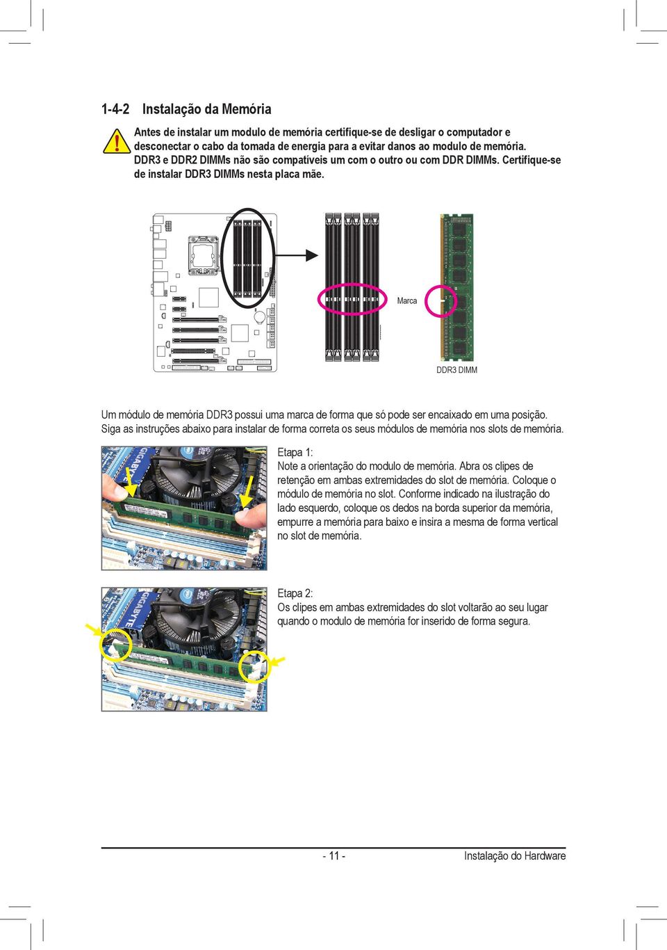 Marca DDR3 DIMM Um módulo de memória DDR3 possui uma marca de forma que só pode ser encaixado em uma posição.