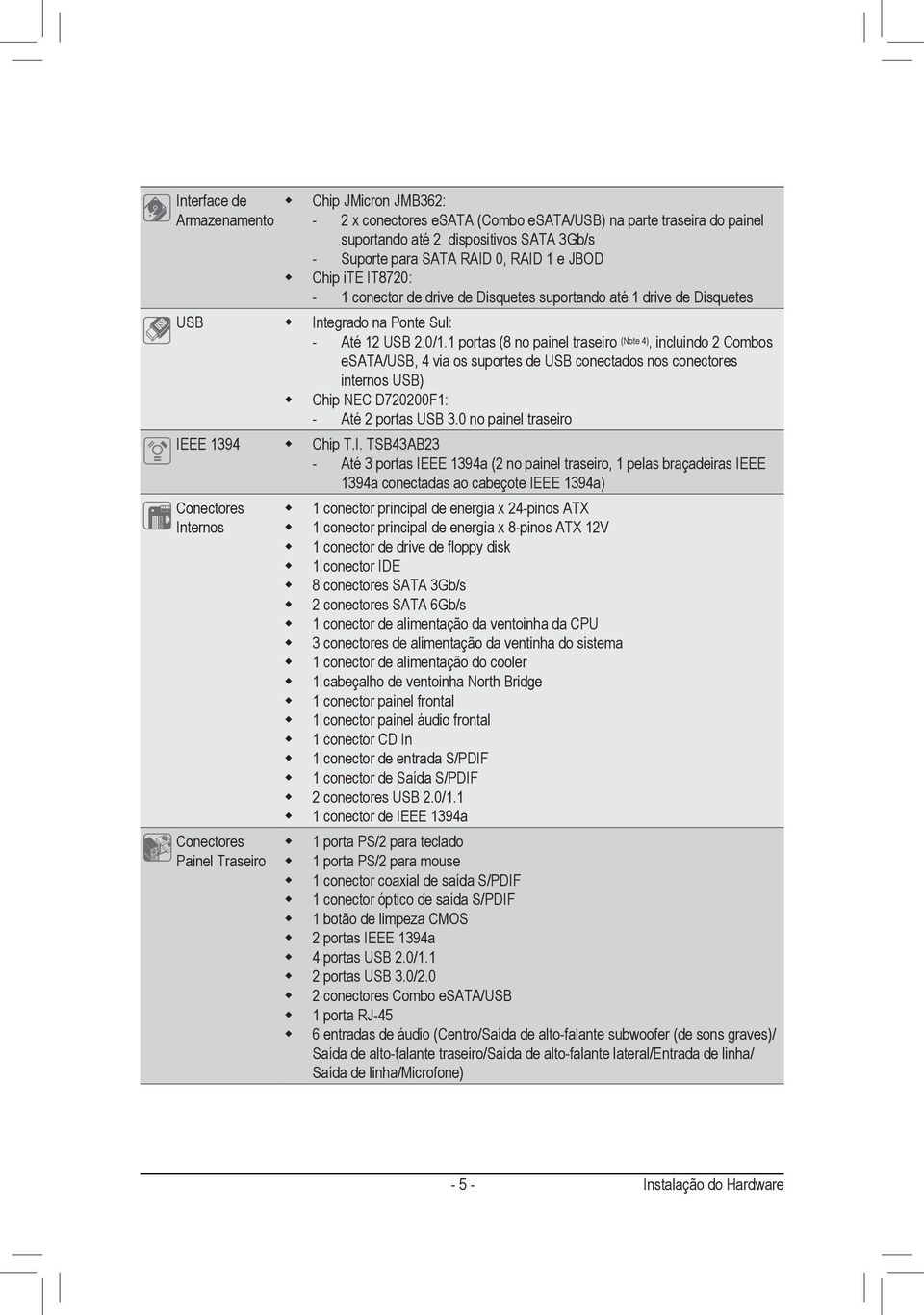 portas (8 no painel traseiro (Note 4), incluindo 2 Combos esata/usb, 4 via os suportes de USB conectados nos conectores internos USB) Chip NEC D720200F: - Até 2 portas USB 3.