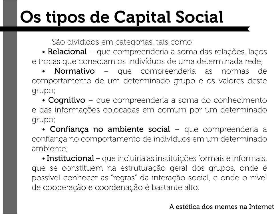 comum por um determinado grupo; Confiança no ambiente social que compreenderia a confiança no comportamento de indivíduos em um determinado ambiente; Institucional que incluiria as