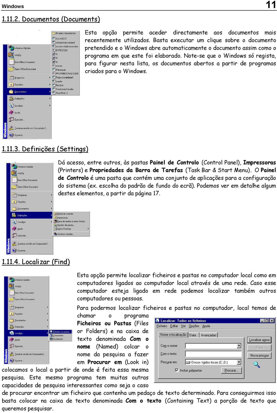 Note-se que o Windows só regista, para figurar nesta lista, os documentos abertos a partir de programas criados para o Windows. 1.11.3.