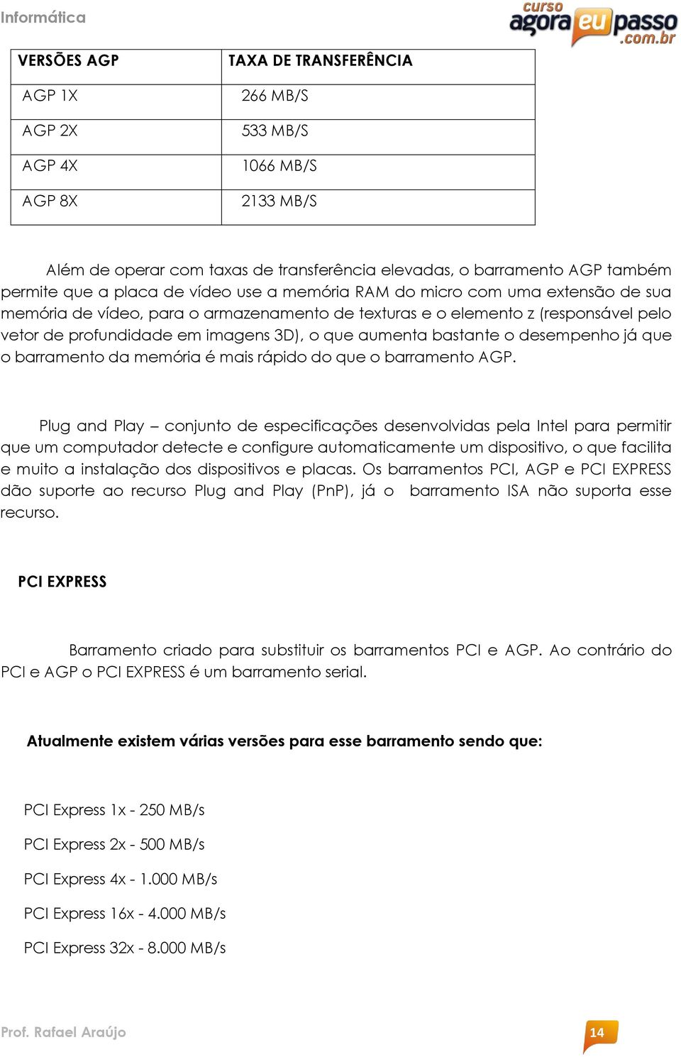 bastante o desempenho já que o barramento da memória é mais rápido do que o barramento AGP.