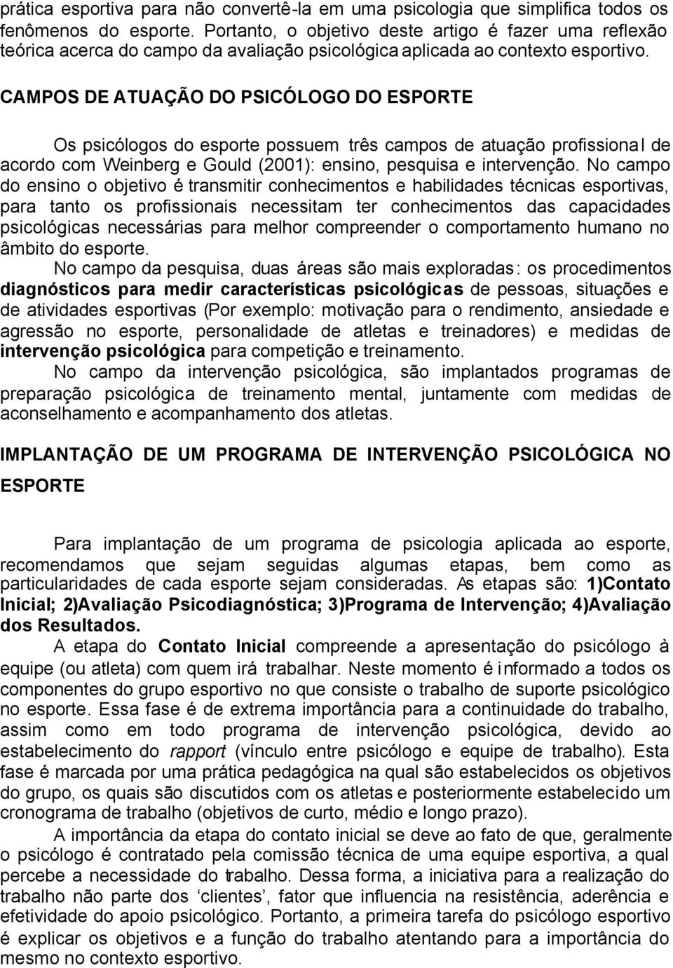 CAMPOS DE ATUAÇÃO DO PSICÓLOGO DO ESPORTE Os psicólogos do esporte possuem três campos de atuação profissional de acordo com Weinberg e Gould (2001): ensino, pesquisa e intervenção.