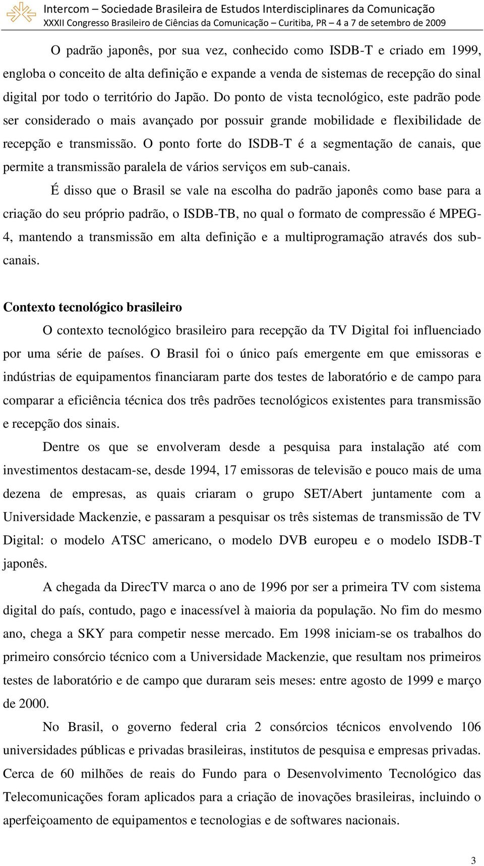 O ponto forte do ISDB-T é a segmentação de canais, que permite a transmissão paralela de vários serviços em sub-canais.