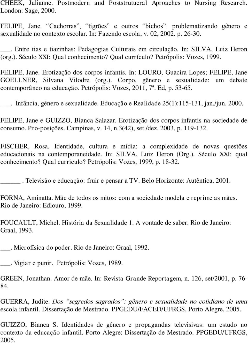 In: SILVA, Luiz Heron (org.). Século XXI: Qual conhecimento? Qual currículo? Petrópolis: Vozes, 1999. FELIPE, Jane. Erotização dos corpos infantis.