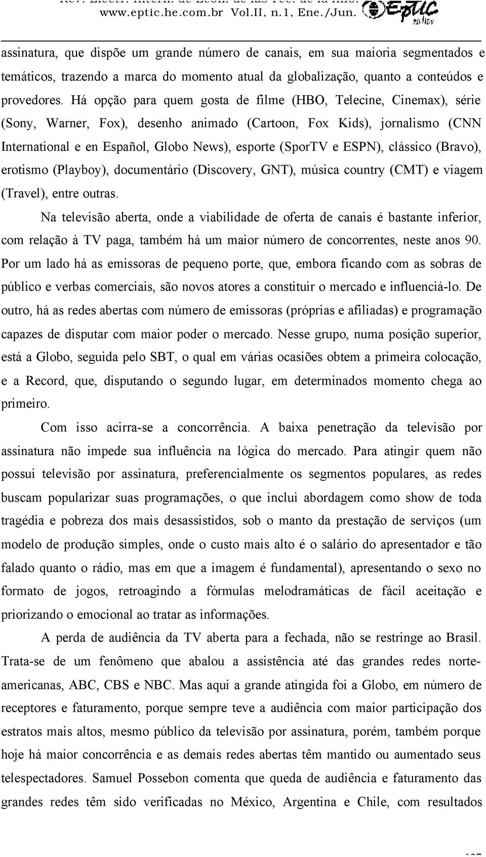 ESPN), clássico (Bravo), erotismo (Playboy), documentário (Discovery, GNT), música country (CMT) e viagem (Travel), entre outras.