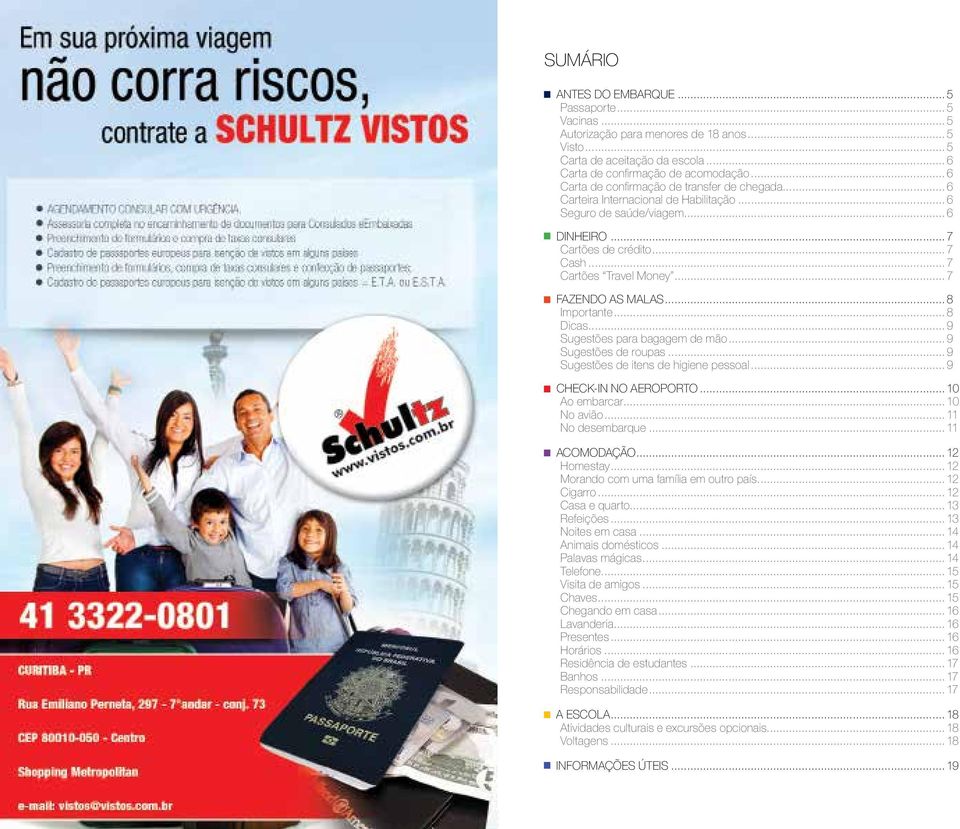 .. 7 FAZENDO AS MALAS... 8 Importante... 8 Dicas... 9 Sugestões para bagagem de mão... 9 Sugestões de roupas... 9 Sugestões de itens de higiene pessoal... 9 CHECK-IN NO AEROPORTO... 10 Ao embarcar.