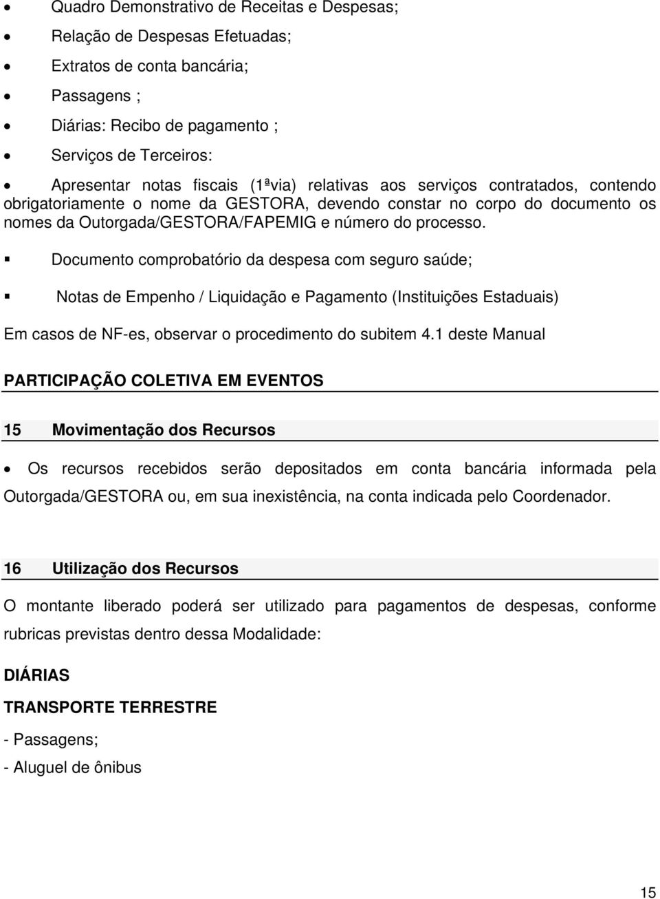 Documento comprobatório da despesa com seguro saúde; Notas de Empenho / Liquidação e Pagamento (Instituições Estaduais) Em casos de NF-es, observar o procedimento do subitem 4.