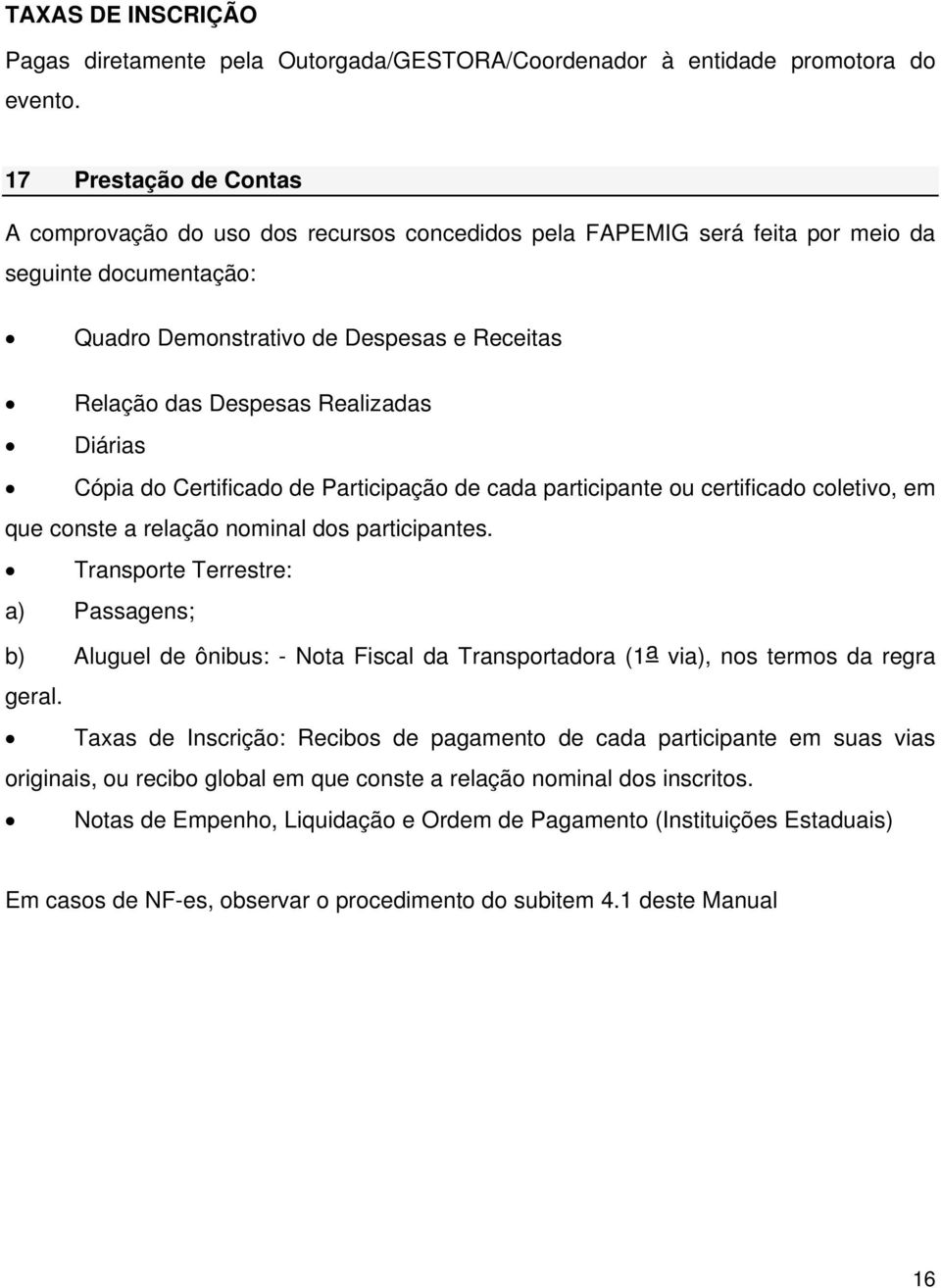 Realizadas Diárias Cópia do Certificado de Participação de cada participante ou certificado coletivo, em que conste a relação nominal dos participantes.