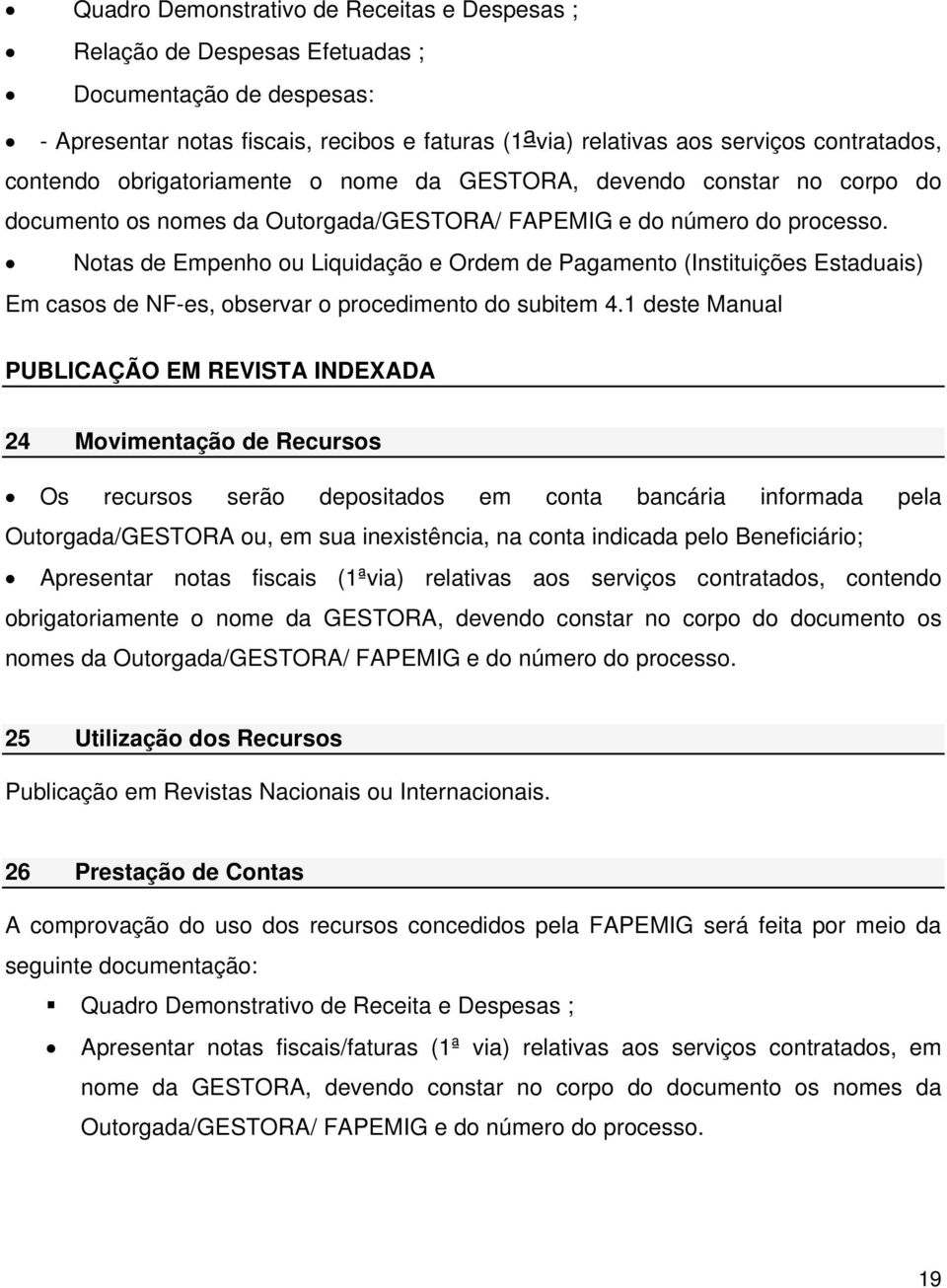 Notas de Empenho ou Liquidação e Ordem de Pagamento (Instituições Estaduais) Em casos de NF-es, observar o procedimento do subitem 4.