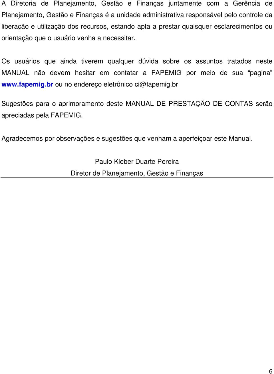 Os usuários que ainda tiverem qualquer dúvida sobre os assuntos tratados neste MANUAL não devem hesitar em contatar a FAPEMIG por meio de sua pagina www.fapemig.