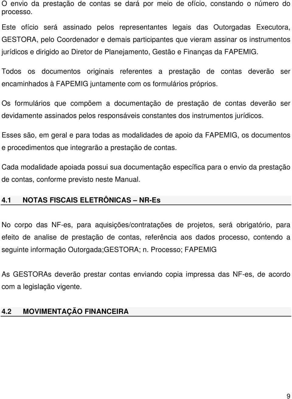 Planejamento, Gestão e Finanças da FAPEMIG. Todos os documentos originais referentes a prestação de contas deverão ser encaminhados à FAPEMIG juntamente com os formulários próprios.