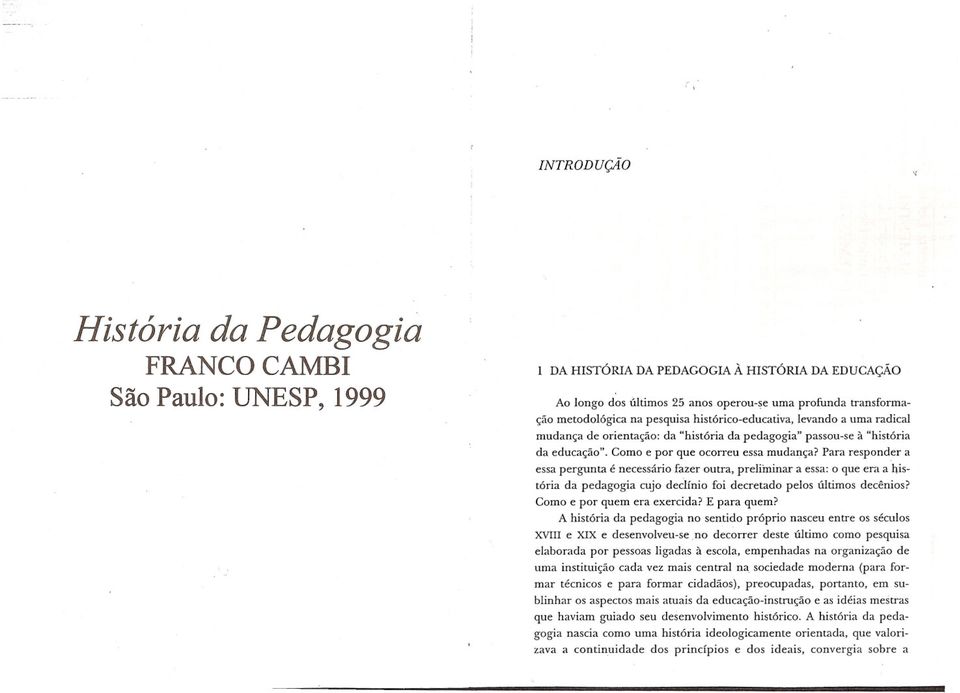 Para responder a essa pergunta é necessário fazer outra, preliminar a essa: o que era a história da pedagogia cujo declínio foi decretado pelos últimos decênios? Como e por quem era exercida?