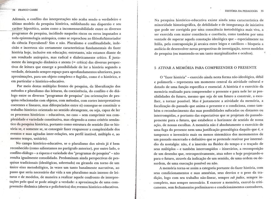 filósofo/historiador da ciência Feyerabend? Sim e não.