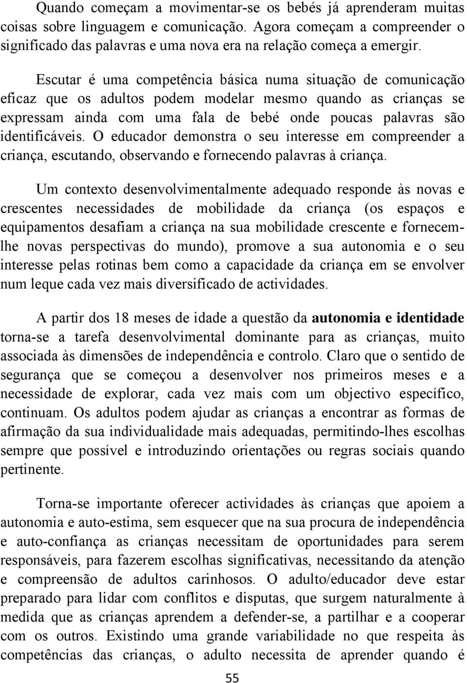 identificáveis. O educador demonstra o seu interesse em compreender a criança, escutando, observando e fornecendo palavras à criança.