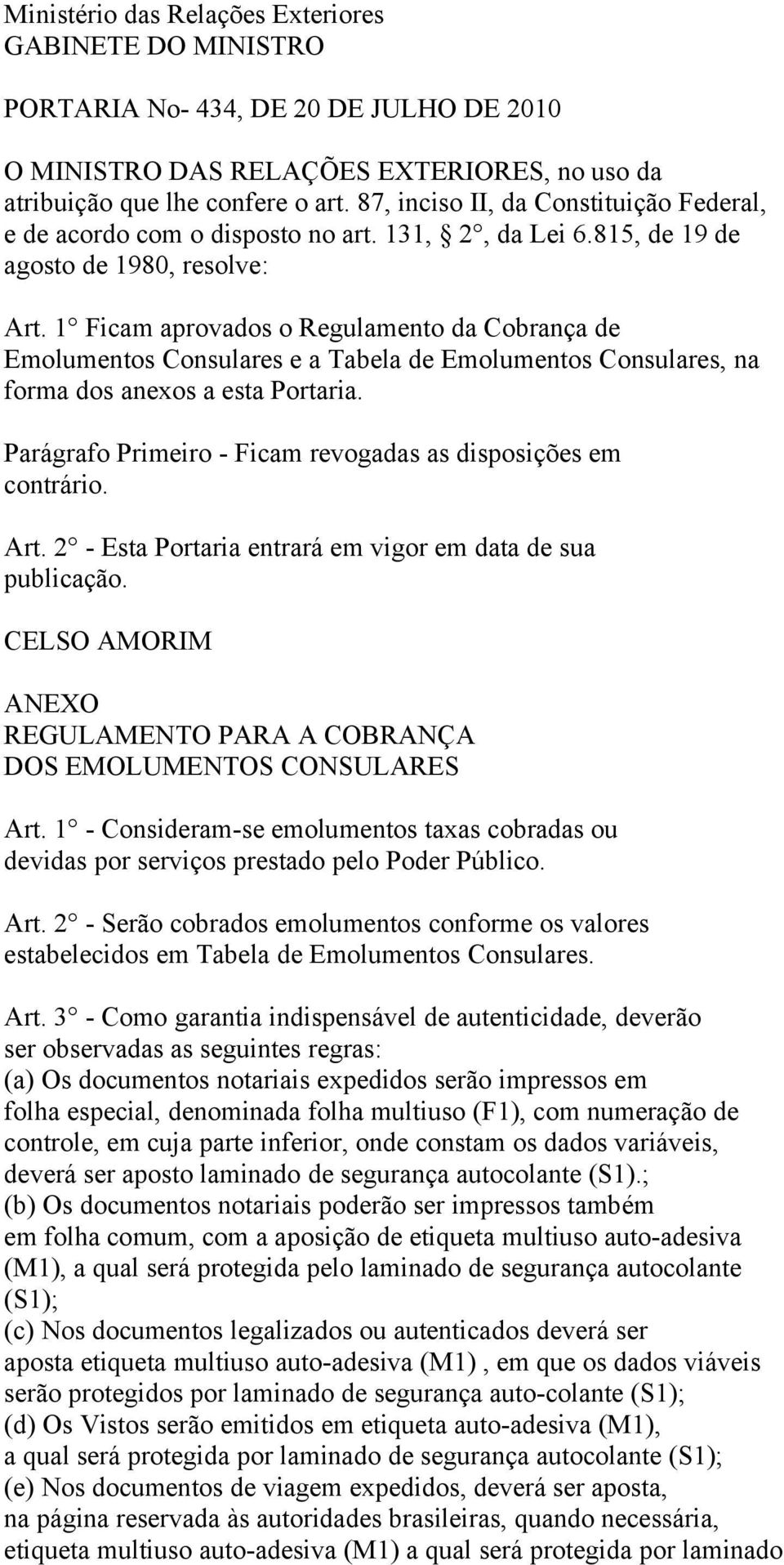 1 Ficam aprovados o Regulamento da Cobrança de Emolumentos Consulares e a Tabela de Emolumentos Consulares, na forma dos anexos a esta Portaria.