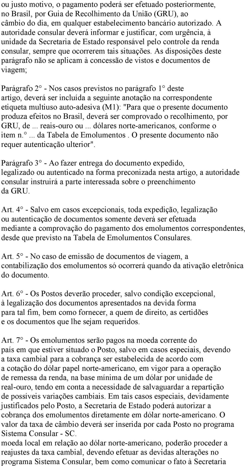 As disposições deste parágrafo não se aplicam à concessão de vistos e documentos de viagem; Parágrafo 2 - Nos casos previstos no parágrafo 1 deste artigo, deverá ser incluída a seguinte anotação na