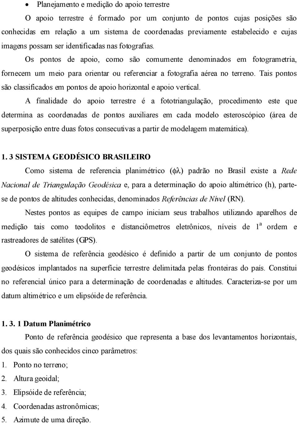 Tais pontos são classificados em pontos de apoio horizontal e apoio vertical.