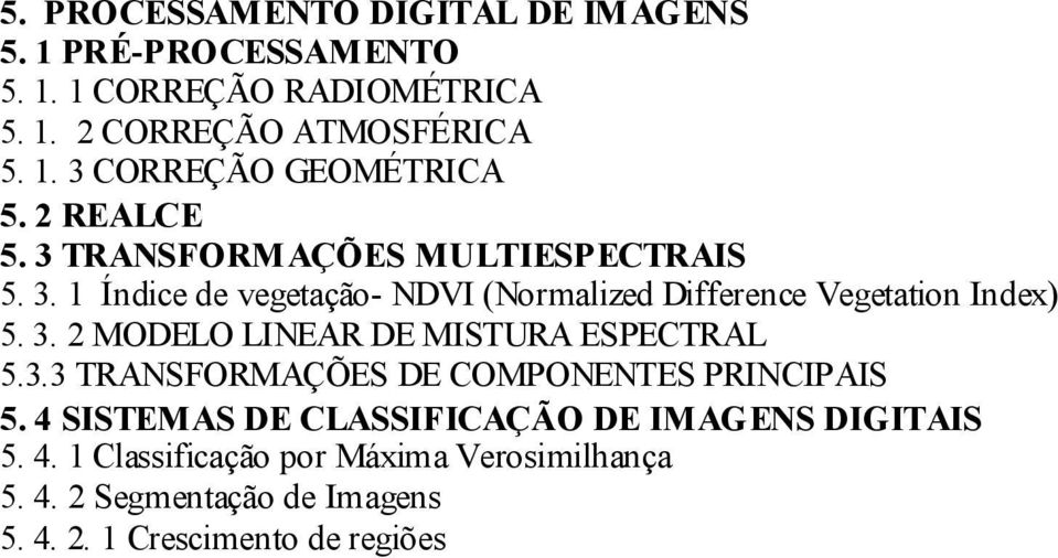 3.3 TRANSFORMAÇÕES DE COMPONENTES PRINCIPAIS 5. 4 SISTEMAS DE CLASSIFICAÇÃO DE IMAGENS DIGITAIS 5. 4. 1 Classificação por Máxima Verosimilhança 5.