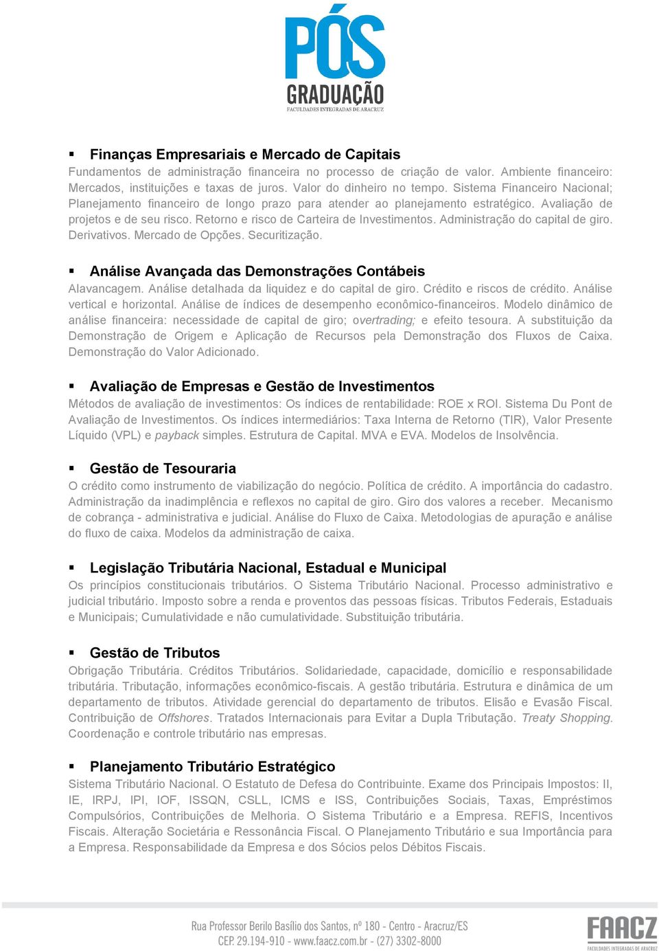 Retorno e risco de Carteira de Investimentos. Administração do capital de giro. Derivativos. Mercado de Opções. Securitização. Análise Avançada das Demonstrações Contábeis Alavancagem.