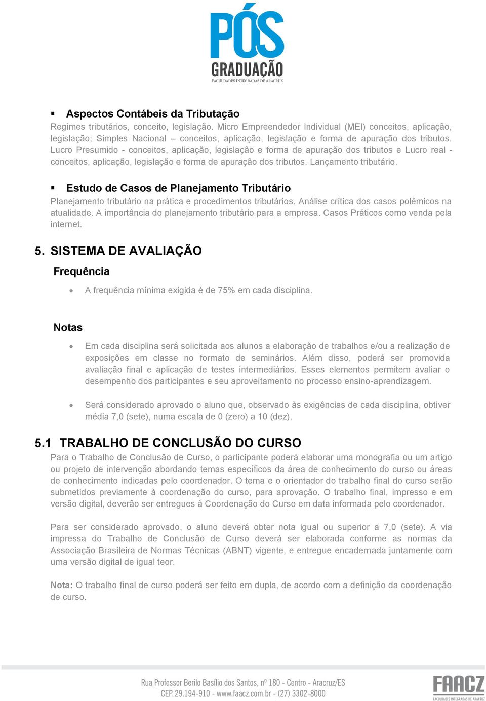 Lucro Presumido - conceitos, aplicação, legislação e forma de apuração dos tributos e Lucro real - conceitos, aplicação, legislação e forma de apuração dos tributos. Lançamento tributário.