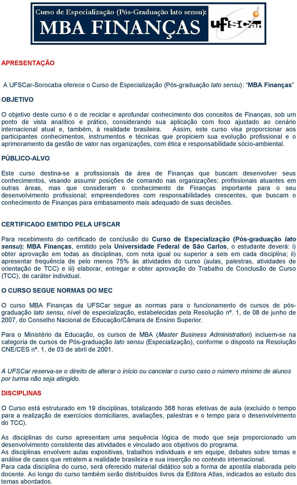 Assim, este curso visa proporcionar aos participantes conhecimentos, instrumentos e técnicas que propiciem sua evolução profissional e o aprimoramento da gestão de valor nas organizações, com ética e