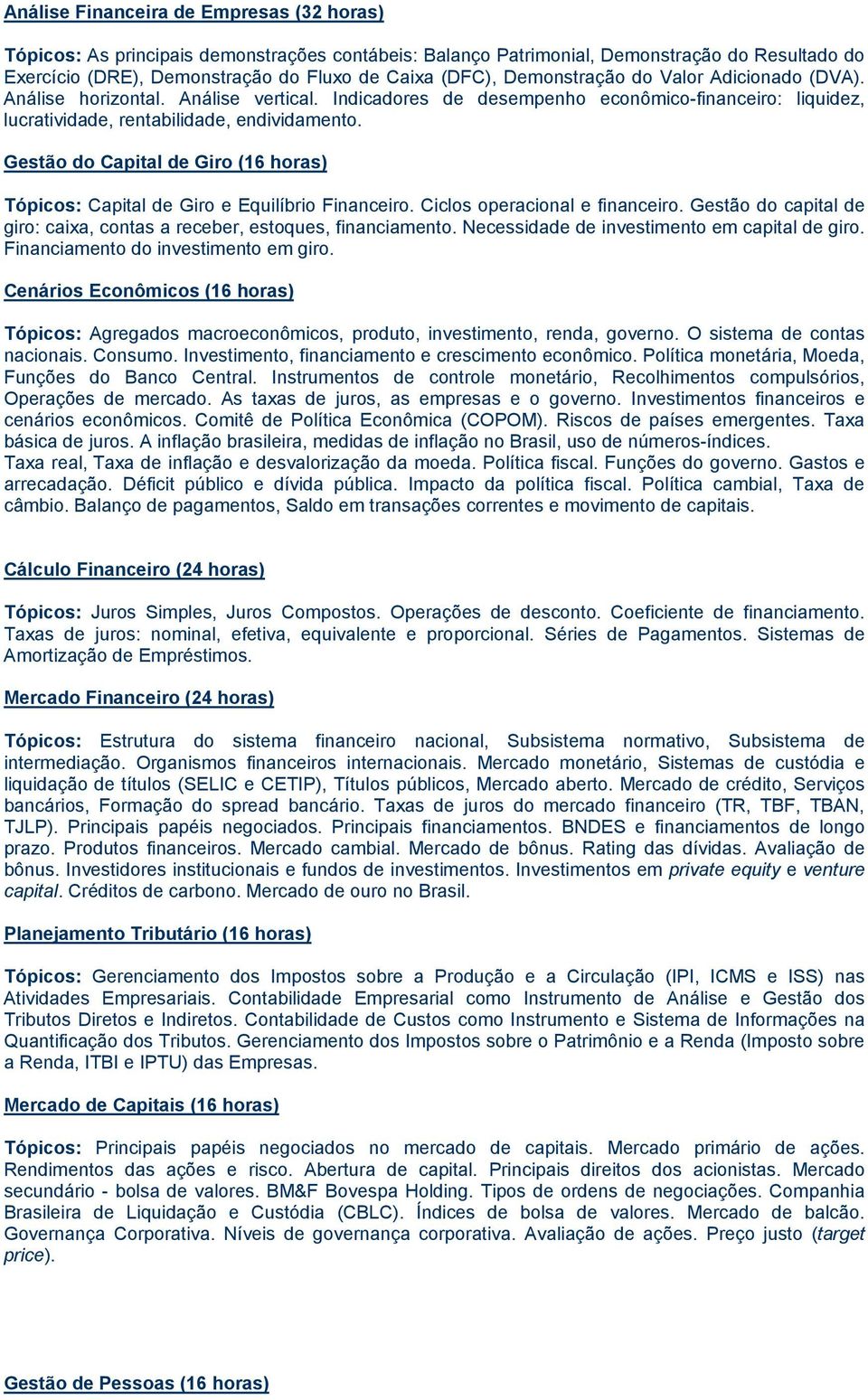 Gestão do Capital de Giro (16 horas) Tópicos: Capital de Giro e Equilíbrio Financeiro. Ciclos operacional e financeiro. Gestão do capital de giro: caixa, contas a receber, estoques, financiamento.