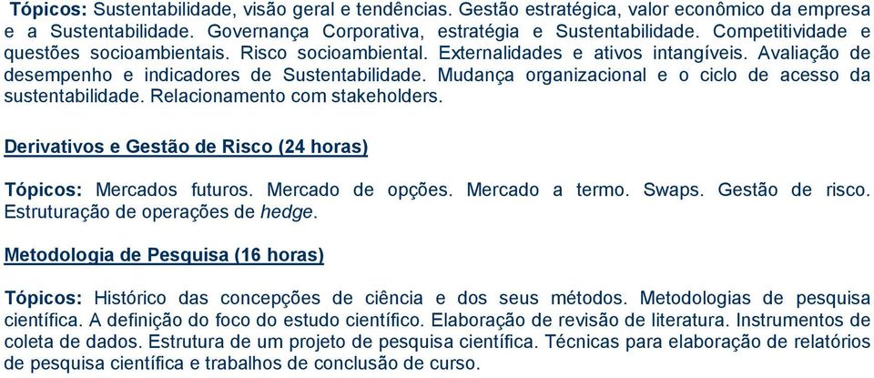 Mudança organizacional e o ciclo de acesso da sustentabilidade. Relacionamento com stakeholders. Derivativos e Gestão de Risco (24 horas) Tópicos: Mercados futuros. Mercado de opções. Mercado a termo.