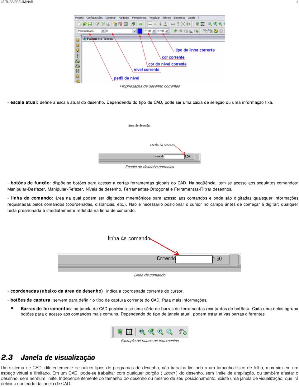 Na seqüência, tem-se acesso aos seguintes comandos: Manipular-Desfazer, Manipular-Refazer, Níveis de desenho, Ferramentas-Ortogonal e Ferramentas-Filtrar desenhos.