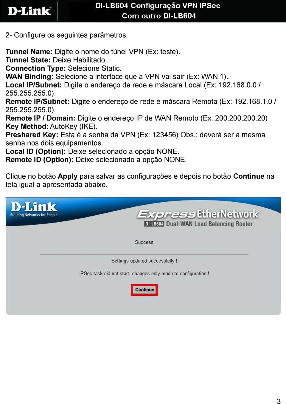 Remote IP/Subnet: Digite o endereço de rede e máscara Remota (Ex: 192.168.1.0 / 255.255.255.0). Remote IP / Domain: Digite o endereço IP de WAN Remoto (Ex: 200.200.200.20) Key Method: AutoKey (IKE).