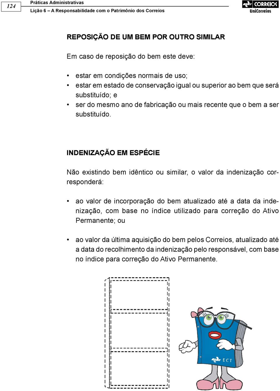 INDENIZAÇÃO EM ESPÉCIE Não existindo bem idêntico ou similar, o valor da indenização corresponderá: ao valor de incorporação do bem atualizado até a data da indenização, com