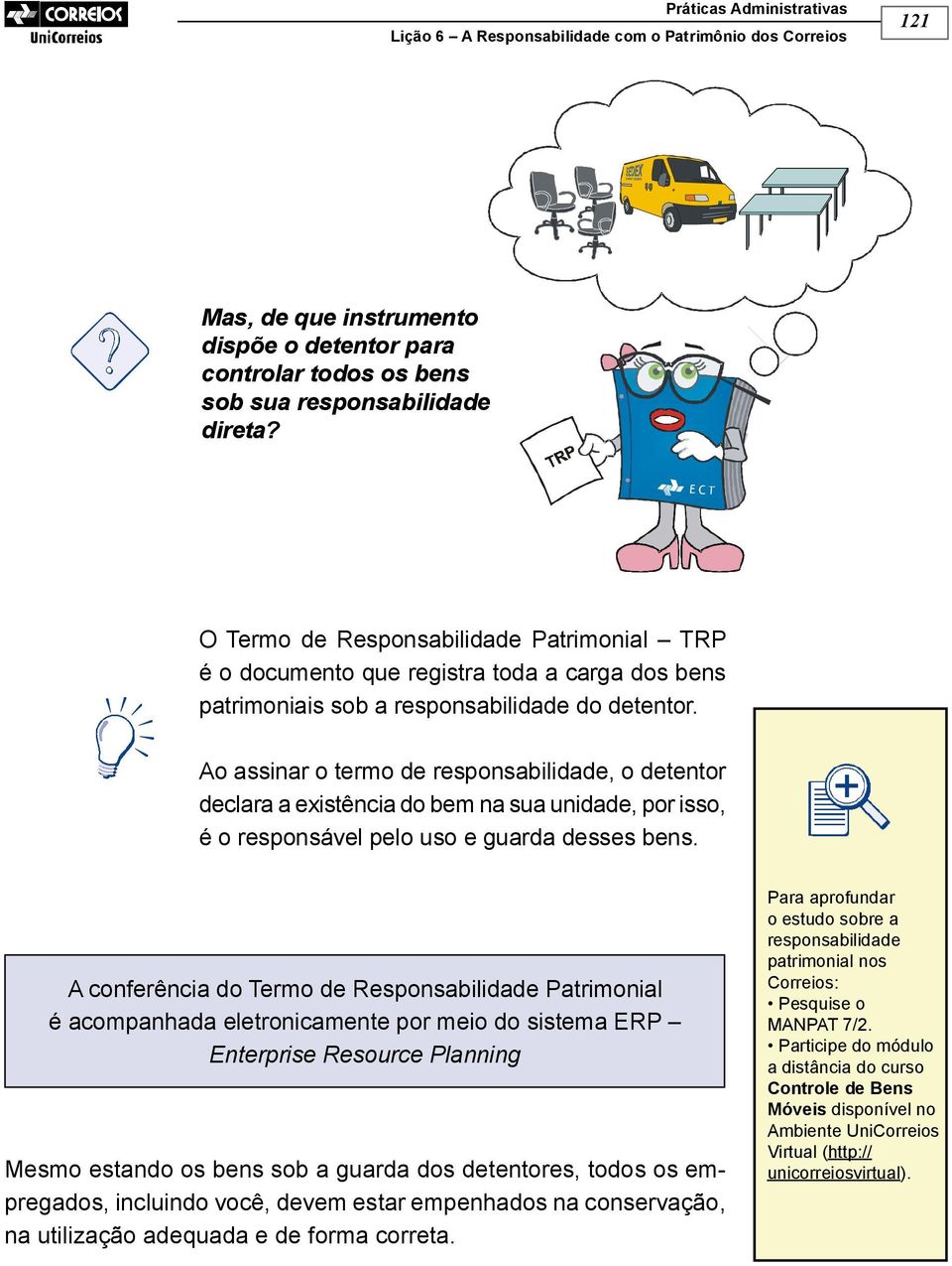 Ao assinar o termo de responsabilidade, o detentor declara a existência do bem na sua unidade, por isso, é o responsável pelo uso e guarda desses bens.