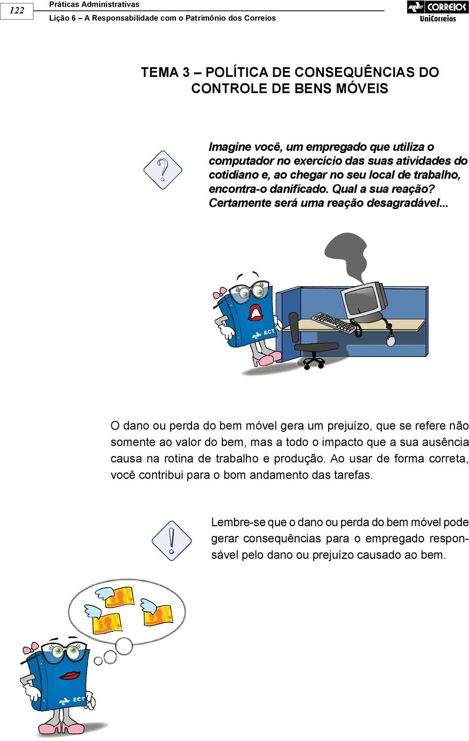 .. O dano ou perda do bem móvel gera um prejuízo, que se refere não somente ao valor do bem, mas a todo o impacto que a sua ausência causa na rotina de trabalho e produção.