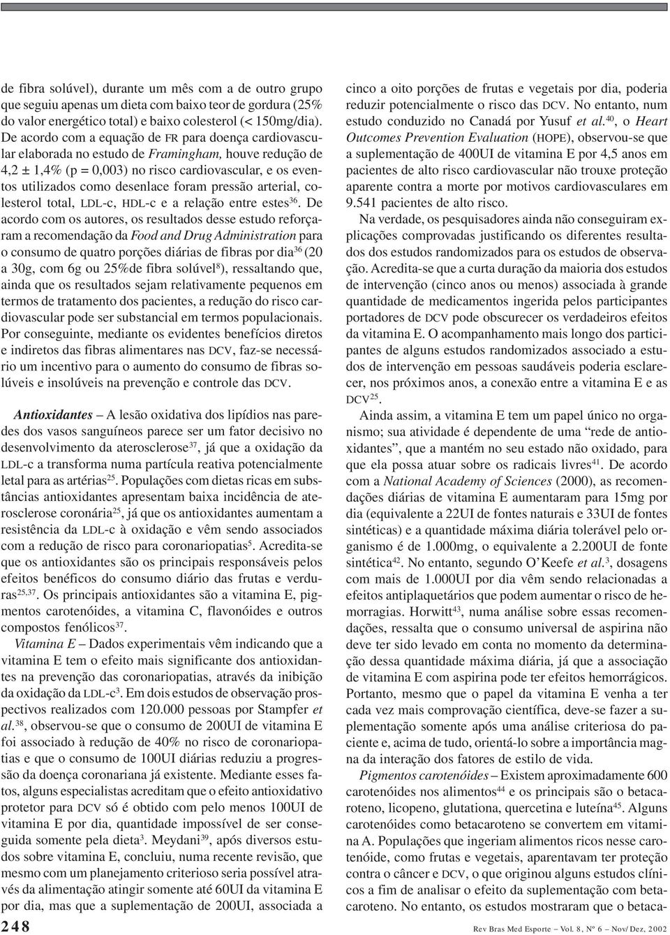 foram pressão arterial, colesterol total, LDL-c, HDL-c e a relação entre estes 36.