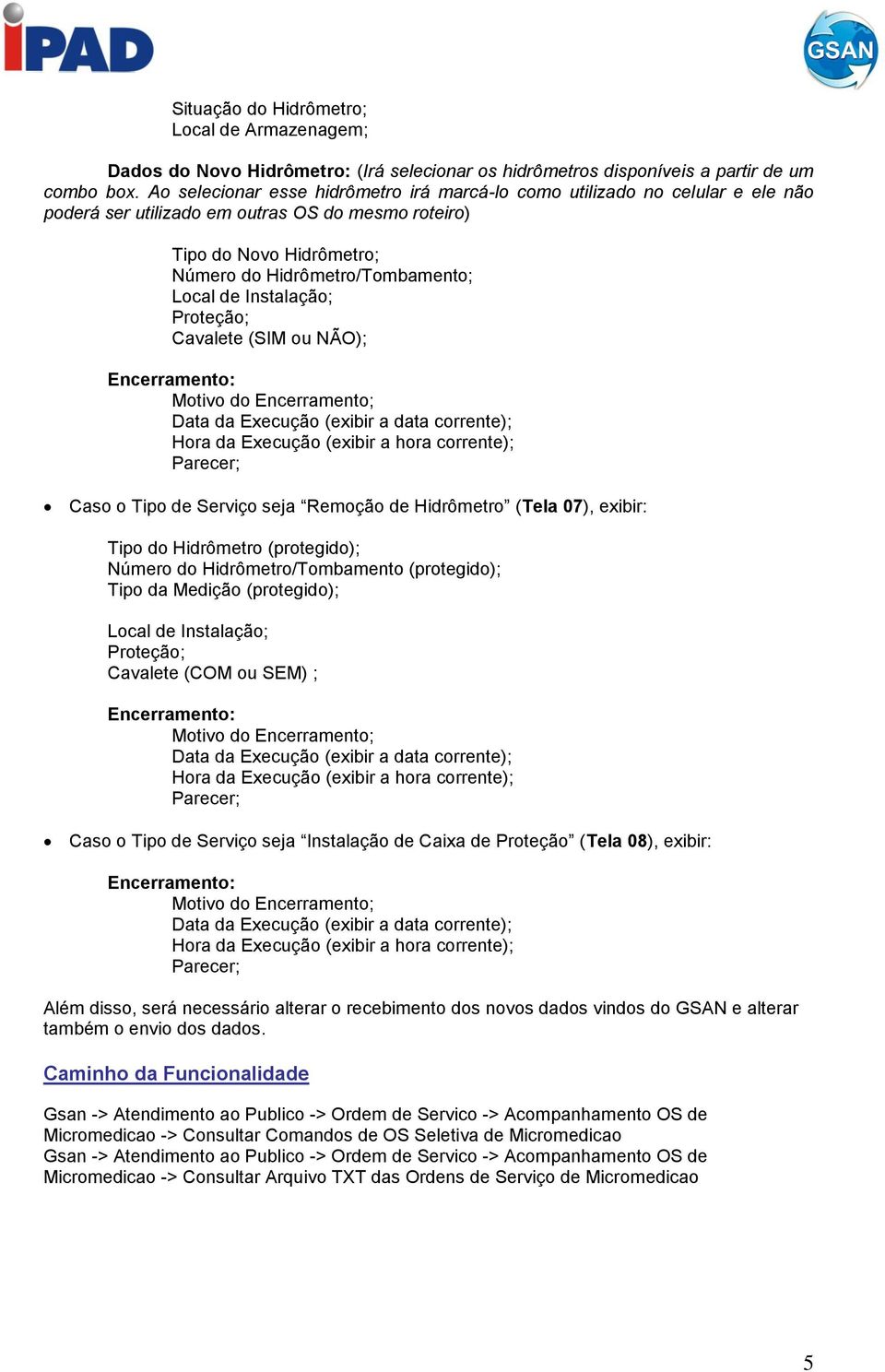 Instalação; Proteção; Cavalete (SIM ou NÃO); Encerramento: Motivo do Encerramento; Data da Execução (exibir a data corrente); Hora da Execução (exibir a hora corrente); Parecer; Caso o Tipo de