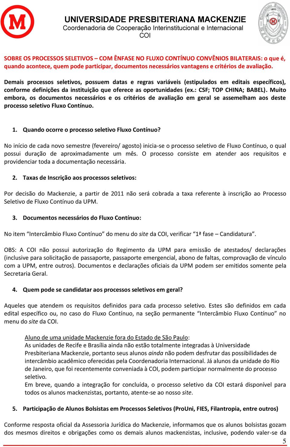 Muito embora, os documentos necessários e os critérios de avaliação em geral se assemelham aos deste processo seletivo Fluxo Contínuo. 1. Quando ocorre o processo seletivo Fluxo Contínuo?