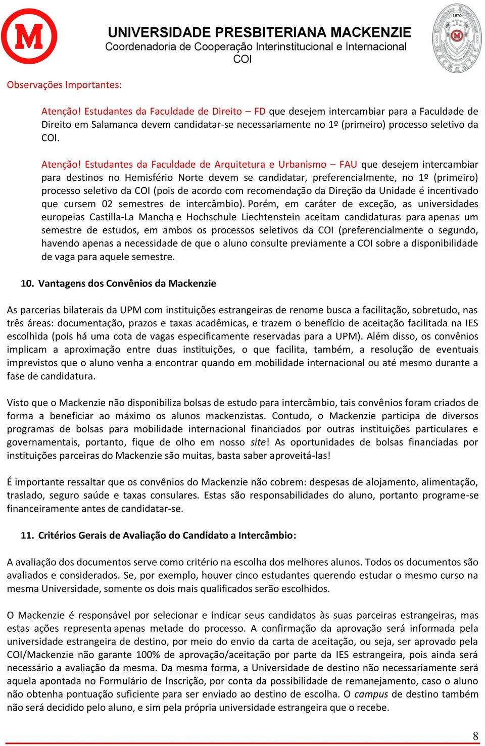 Estudantes da Faculdade de Arquitetura e Urbanismo FAU que desejem intercambiar para destinos no Hemisfério Norte devem se candidatar, preferencialmente, no 1º (primeiro) processo seletivo da (pois