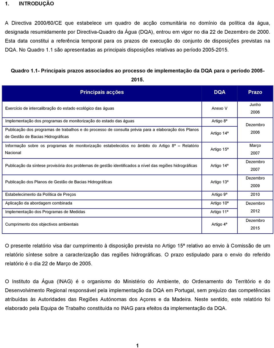 1 são apresentadas as principais disposições relativas ao período 2005-2015. Quadro 1.1- Principais prazos associados ao processo de implementação da DQA para o período 2005-2015.