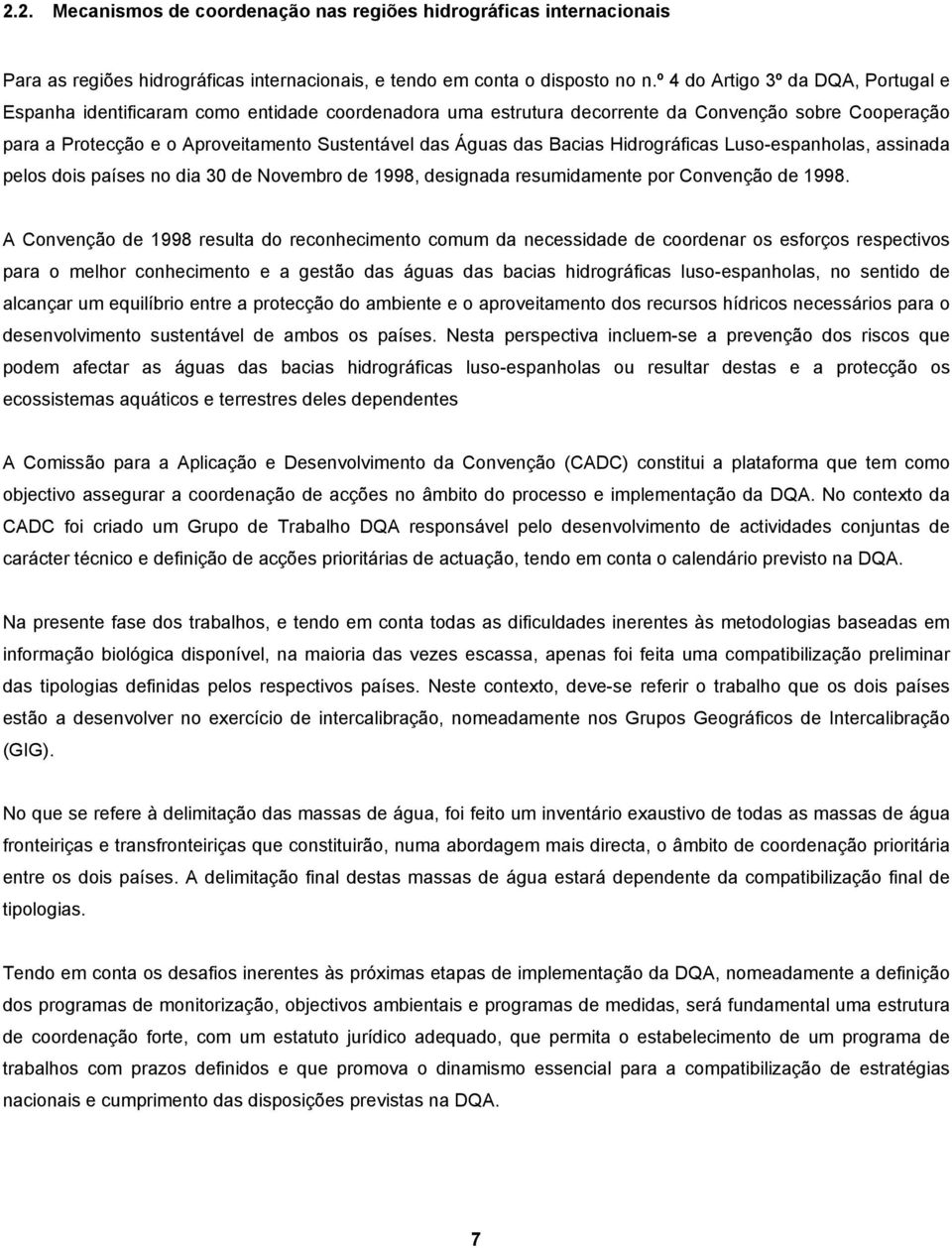 das Bacias Hidrográficas Luso-espanholas, assinada pelos dois países no dia 30 de Novembro de 1998, designada resumidamente por Convenção de 1998.