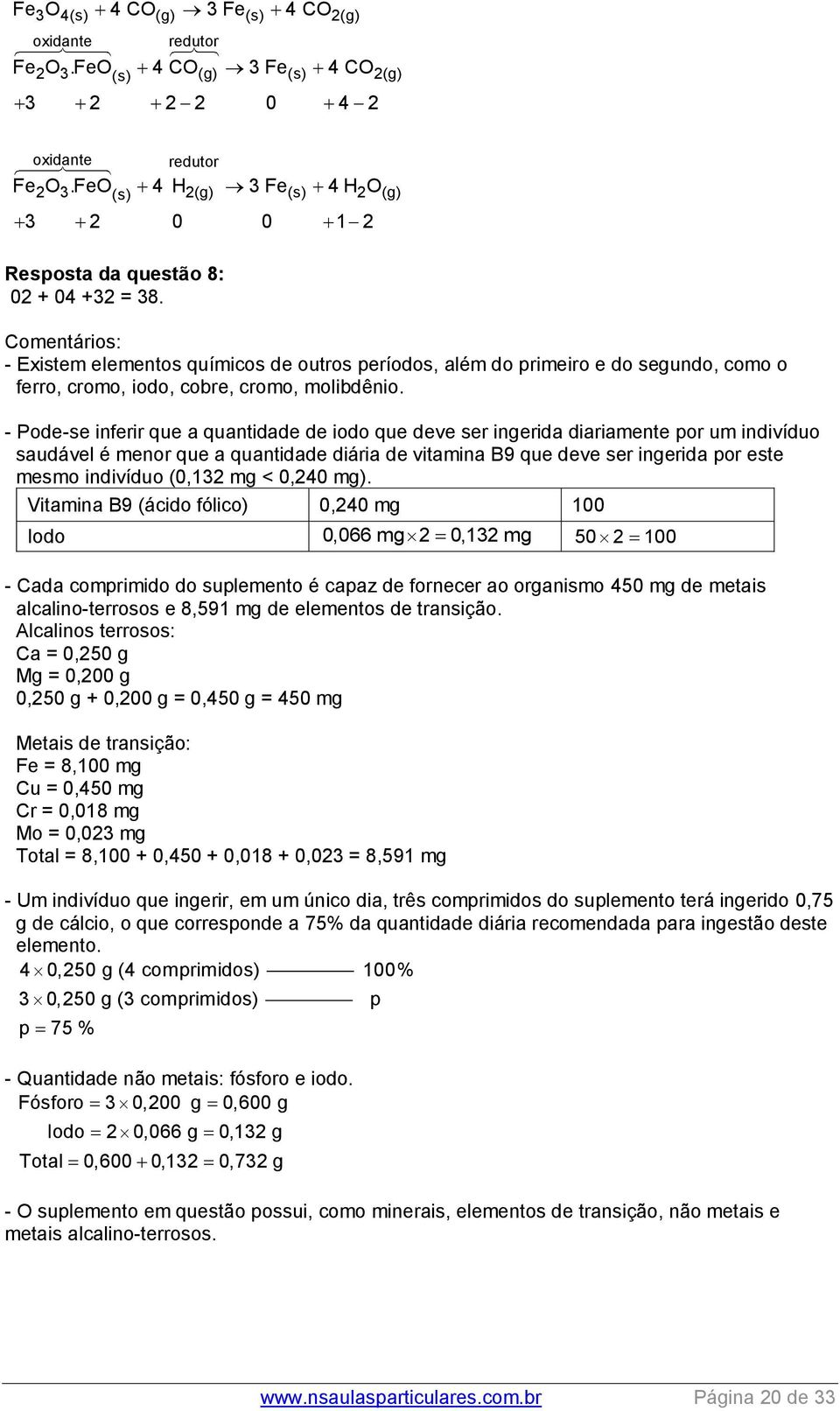 - Pode-se inferir que a quantidade de iodo que deve ser ingerida diariaente por u indivíduo saudável é enor que a quantidade diária de vitaina B9 que deve ser ingerida por este eso indivíduo (0,13 g