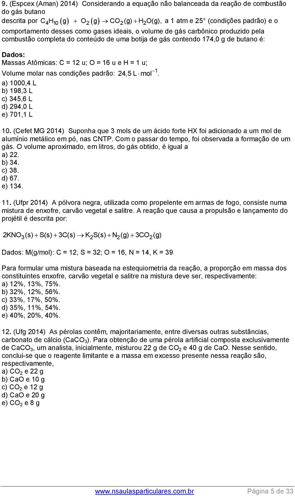 nas condições padrão: 4,5 L ol. a) 1000,4 L b) 198,3 L c) 345,6 L d) 94,0 L e) 701,1 L 10. (Cefet MG 014) Suponha que 3 ols de u ácido forte HX foi adicionado a u ol de aluínio etálico e pó, nas CNTP.