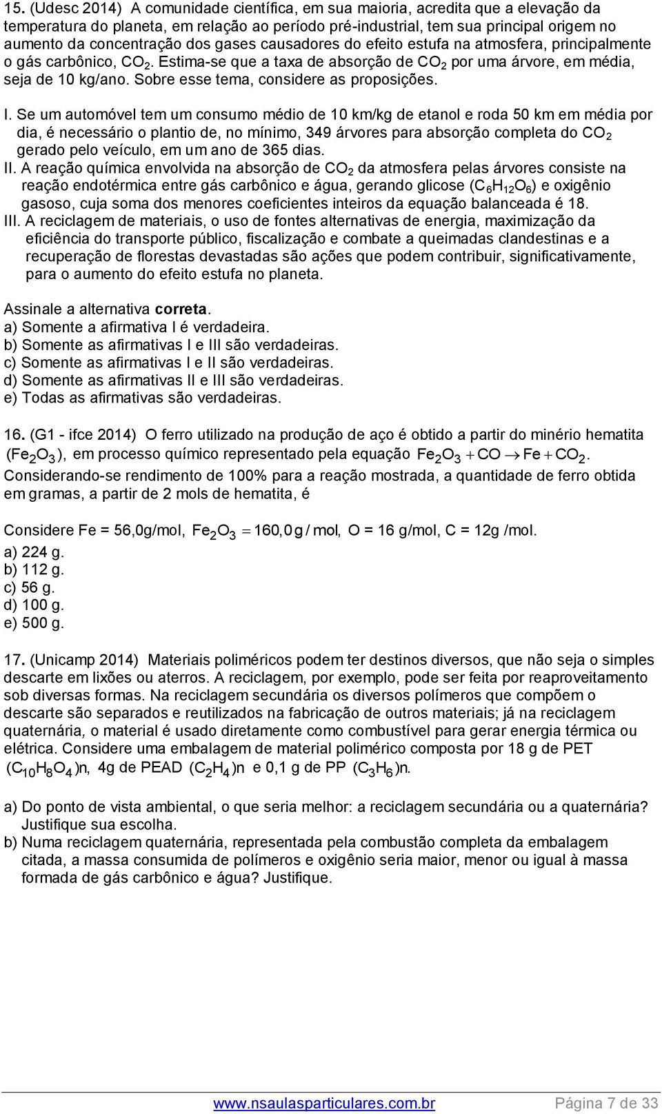 Se u autoóvel te u consuo édio de 10 k/kg de etanol e roda 50 k e édia por dia, é necessário o plantio de, no ínio, 349 árvores para absorção copleta do CO gerado pelo veículo, e u ano de 365 dias.