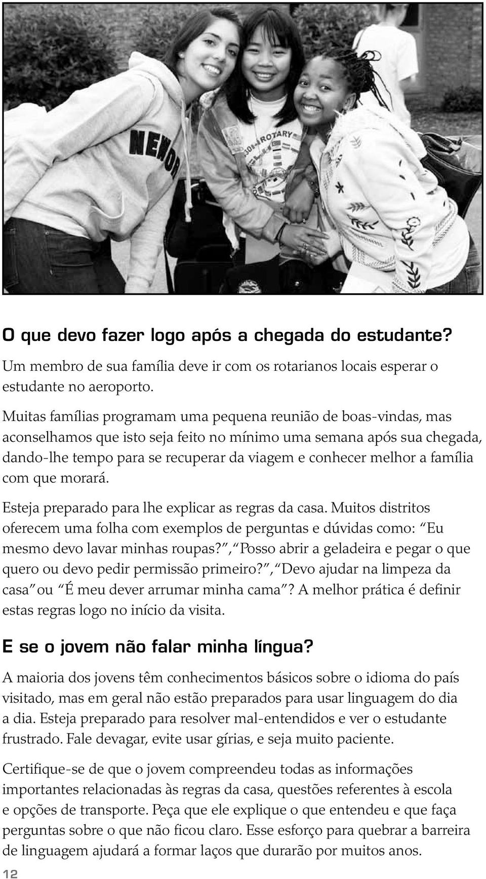 a família com que morará. Esteja preparado para lhe explicar as regras da casa. Muitos distritos oferecem uma folha com exemplos de perguntas e dúvidas como: Eu mesmo devo lavar minhas roupas?